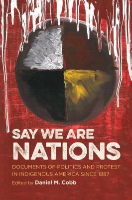 Say We Are Nations: Documents of Politics and Protest in Indigenous America since 1887 Paperback University of North Carolina Press
