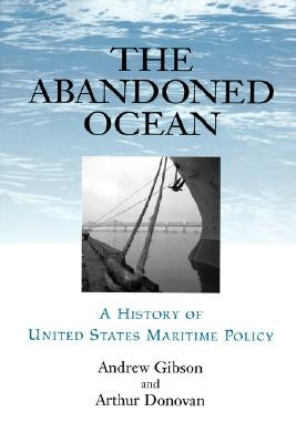 Abandoned Ocean: A History of United States Maritime Policy by Gibson, Andrew
