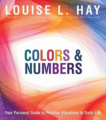 Colors & Numbers: Your Personal Guide to Positive Vibrations in Daily Life by Hay, Louise L.