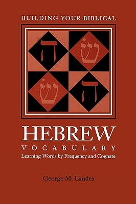 Building Your Biblical Hebrew Vocabulary: Learning Words by Frequency and Cognate by Landes, George M.