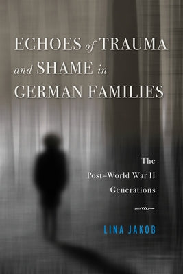 Echoes of Trauma and Shame in German Families: The Post-World War II Generations Paperback Indiana University Press (Ips)