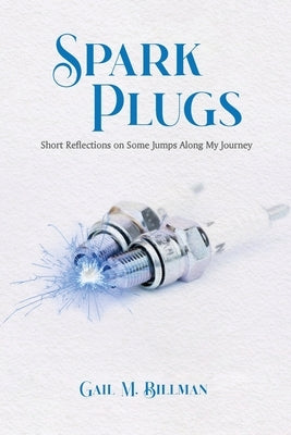 Spark Plugs: Short Reflections on Some Jumps Along My Journey Paperback Gail M. Billman