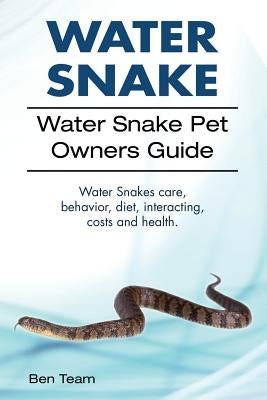 Water Snake. Water Snake Pet Owners Guide. Water Snakes Care, Behavior, Diet, Interacting, Costs and Health. by Team, Ben