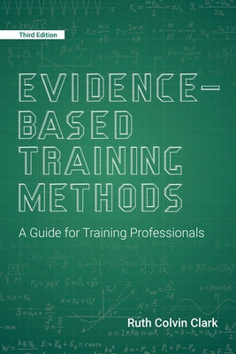 Evidence-Based Training Methods: A Guide for Training Professionals by Clark, Ruth Colvin
