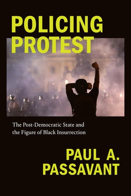 Policing Protest: The Post-Democratic State and the Figure of Black Insurrection Paperback Duke University Press