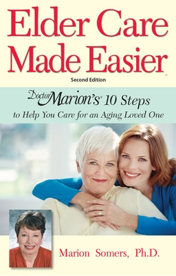 Elder Care Made Easier: Doctor Marion's 10 Steps to Help You Care for an Aging Loved One by Somers, Marion