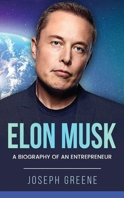 Elon Musk: A Biography of an Entrepreneur by Greene, Joseph