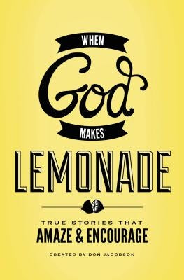 When God Makes Lemonade: True Stories That Amaze & Encourage by Jacobson, Don