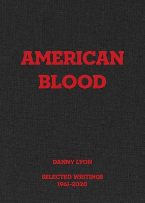 Danny Lyon: American Blood: Selected Writings 1961-2020 by Lyon, Danny