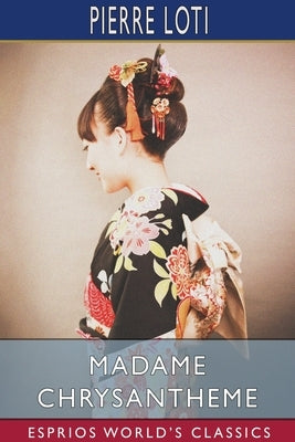 Madame Chrysantheme (Esprios Classics): Translated by Laura Ensor by Loti, Pierre