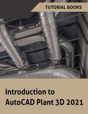 Introduction to AutoCAD Plant 3D 2021 by Tutorial Books
