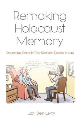 Remaking Holocaust Memory: Documentary Cinema by Third-Generation Survivors in Israel Paperback Syracuse University Press