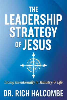 The Leadership Strategy of Jesus: Living Intentionally in Ministry and Life Paperback Morgan James Faith