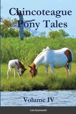 Chincoteague Pony Tales: Volume IV: Volume IV by Szymanski, Lois