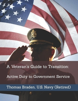 A Veteran's Guide to Transition: Active Duty to Government Service by Braden, Thomas