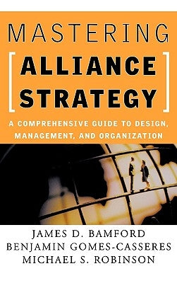 Mastering Alliance Strategy: A Comprehensive Guide to Design, Management, and Organization by Bamford, James D.