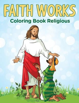 Faith Works: Coloring Book Religious by Jupiter Kids
