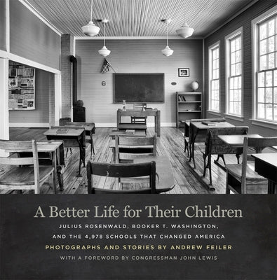 A Better Life for Their Children: Julius Rosenwald, Booker T. Washington, and the 4,978 Schools That Changed America by Feiler, Andrew