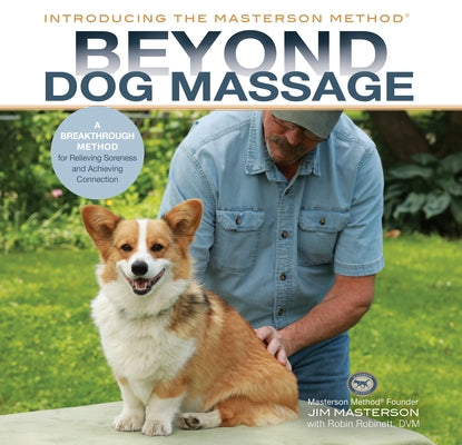 Beyond Dog Massage: A Breakthrough Method for Relieving Soreness and Achieving Connection by Masterson, Jim