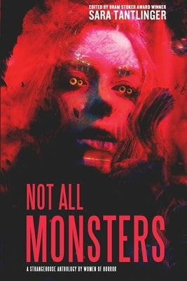 Not All Monsters: A Strangehouse Anthology by Women of Horror by Tantlinger, Sarah