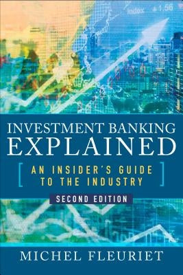 Investment Banking Explained, Second Edition: An Insider's Guide to the Industry by Fleuriet, Michel