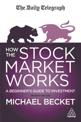 How the Stock Market Works: A Beginner's Guide to Investment by Becket, Michael