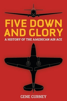Five Down and Glory: A History of the American Air Ace Paperback Uncommon Valor Press