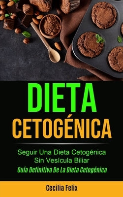 Dieta cetogénica: Seguir una dieta cetogénica sin vesícula biliar (Guía definitiva de la dieta cetogénica) by Felix, Cecilia