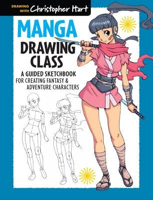 Manga Drawing Class: A Guided Sketchbook for Creating Fantasy & Adventure Characters by Hart, Christopher