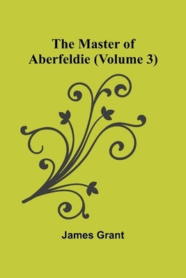 The Master of Aberfeldie (Volume 3) by Grant, James