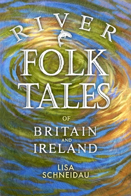 River Folk Tales of Britain and Ireland by Schneidau, Lisa