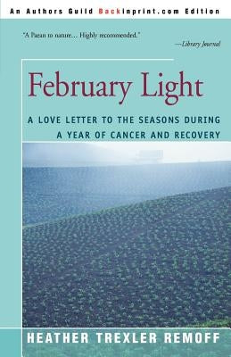 February Light: A Love Letter to the Seasons During a Year of Cancer and Recovery by Remoff, Heather Trexler