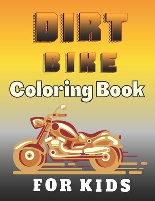 Dirt Bike Coloring Book For Kids: A Fun Motocross Colouring Book for Boys The Coolest Collection Coloring Pages of Racing Motorbikes for Teens by Butterfly, Emil