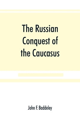 The Russian conquest of the Caucasus by F. Baddeley, John