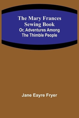 The Mary Frances Sewing Book; Or, Adventures Among the Thimble People Paperback Alpha Edition
