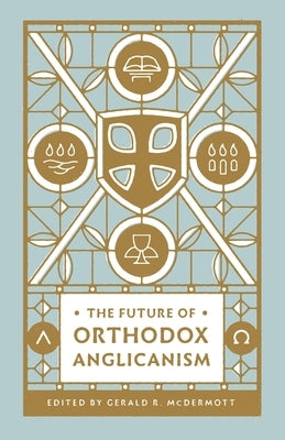 The Future of Orthodox Anglicanism Paperback Good News Publishers