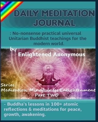 Daily Meditation Journal: No-nonsense practical universal Unitarian Buddhist teachings for the modern world.: -Buddha's lessons in 100+ atomic r Paperback Independently Published