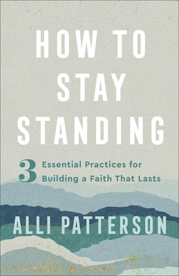 How to Stay Standing: 3 Essential Practices for Building a Faith That Lasts Paperback Fleming H. Revell Company