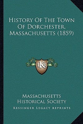History Of The Town Of Dorchester, Massachusetts (1859) Paperback Kessinger Publishing