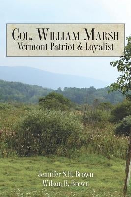 Col. William Marsh Vermont Patriot and Loyalist by Brown, Wilson B.