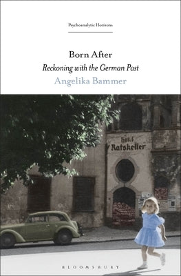 Born After: Reckoning with the German Past by Bammer, Angelika