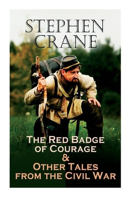 The Red Badge of Courage & Other Tales from the Civil War: The Little Regiment, A Mystery of Heroism, The Veteran, An Indiana Campaign, A Grey Sleeve. by Crane, Stephen