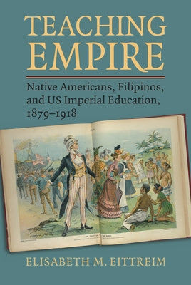 Teaching Empire: Native Americans, Filipinos, and Us Imperial Education, 1879-1918 Paperback University Press of Kansas