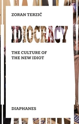 Idiocracy: The Culture of the New Idiot by Terzic, Zoran