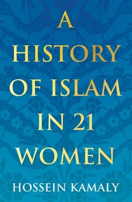 A History of Islam in 21 Women by Kamaly, Hossein