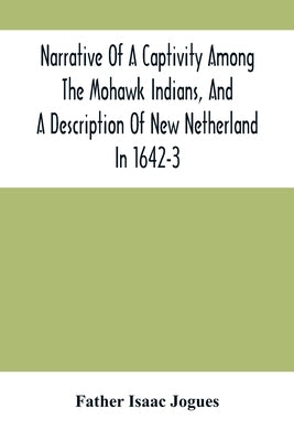 Narrative Of A Captivity Among The Mohawk Indians, And A Description Of New Netherland In 1642-3 Paperback Alpha Edition