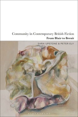 Community in Contemporary British Fiction: From Blair to Brexit by Upstone, Sara