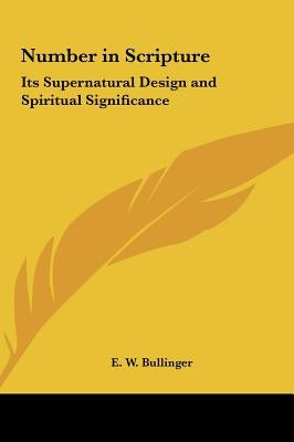 Number in Scripture: Its Supernatural Design and Spiritual Significance by Bullinger, E. W.