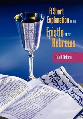 A Short Exposition of the Epistle to the Hebrews by Dickson, David