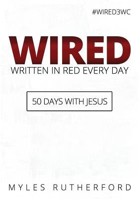 WIRED (Written In Red Every Day): 50 Days with Jesus Paperback Myles Rutherford